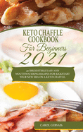 Keto Chaffle Cookbook For Beginners 2021: 40 Irresistible Easy And Mouthwatering Recipes For Kickstart Your New Era On A Keto Chaffle.