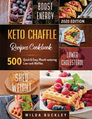 Keto Chaffle Recipes Cookbook #2020: 500 Quick & Easy, Mouth-watering, Low-Carb Waffles to Lose Weight with taste and maintain your Ketogenic Diet - Buckley, Wilda