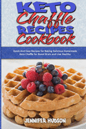 Keto Chaffle Recipes Cookbook: Quick And Easy Recipes for Baking Delicious Homemade Keto Chaffle for Boost Brain and Live Healthy