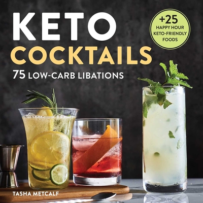 Keto Cocktails: 75 Low-Carb Libations - Metcalf, Tasha