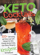 Keto Cocktails Cookbook: 500+ Refreshing Low Carb Recipes for Keto Friendly Alcohol Drinks, from Skinny Margarita to Ketogenic Old Fashioned