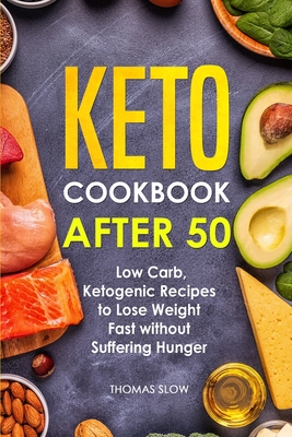 Keto Cookbook After 50: Low Carb, Ketogenic Recipes to Lose Weight Fast without Suffering Hunger - Slow, Thomas