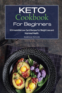 Keto Cookbook For Beginners: 50 Irresistible Low-Carb Recipes for Weight Loss and Improved Health.