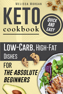 Keto Cookbook Quick and Easy: Low-Carb, High-Fat Dishes for the Absolute Beginners