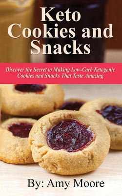 Keto Cookies and Snacks: Discover the Secret to Making Low-Carb Ketogenic Cookies and Snacks That Taste Amazing - Moore, Amy