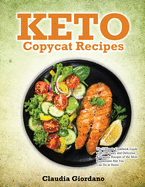 Keto Copycat Recipes: The Ultimate Cookbook Guide with 100 Tasty and Delicious Ketogenic Recipes of the Most Restaurants that You Can Do at Home