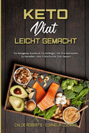 Keto-Di?t Leicht Gemacht: Ein Ketogenes Kochbuch F?r Anf?nger, Um Ihre Mahlzeiten Zu Genie?en, Vom Fr?hst?ck Bis Zum Dessert (Keto Diet Made Easy) (German Version)