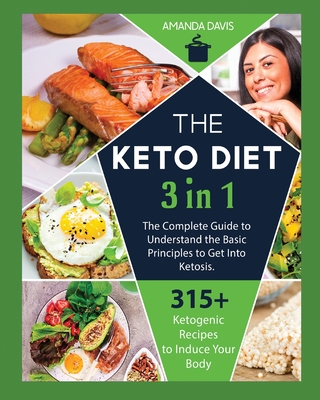 Keto Diet 3 IN 1: The Complete Guide to Understand the Basic Principles to Get Into Ketosis. 315+ Ketogenic Recipes to Induce Your Body Into a Progressive Loss of Weight. - Davis, Amanda