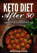 Keto Diet After 50: Keto After 50 Cookbook with Homemade and Juicy Ketogenic Recipes