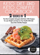 Keto Diet and keto Chaffle Cookbook: The Most Complete Ketogenic Diet Book With Recipes To Lose Weight and Improve Your Health With Delicious Keto Chaffles Recipes