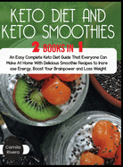 Keto diet And Keto Smoothies: An Easy Complete Keto Diet Guide That Everyone Can Make At Home With Delicious Smoothie Recipes to Increase Energy, Boost Your Brainpower and Loss Weight