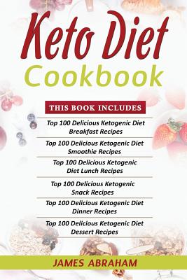 Keto Diet Cookbook: 6 Books in 1- Bible of 6 Books- Keto Diet Cookbooks- Breakfast+ Smoothies+ Lunch+ Snacks+ Dinner & Dessert Recipes - Abraham, James