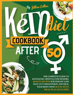 Keto Diet Cookbook After 50: The Complete Guide to Ketogenic Lifestyle for Seniors with 200 Simple Keto Recipes for Weight Loss Fast, Cut Cholesterol, and Heal Your Body. 30-Day Keto Meal Plan Included