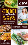 Keto Diet Cookbook for Women After 50: 101 Simple & Healthy Ketogenic Recipes for Women Over 50 to Burn Fat, Lose Weight Quickly, Reset Your Metabolism and Feel Younger (with a 21-Day Keto Meal Plan)