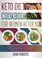 Keto Diet Cookbook for Women After 50: A Practical Guide To Change Your Eating Habits, Lose Weight And Reset Your Metabolism With A Bonus Of 200 Easy, Cheap And Delicious Recipes To Not Give Up Taste