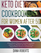 Keto Diet Cookbook for Women After 50: A Practical Guide To Change Your Eating Habits, Lose Weight And Reset Your Metabolism With A Bonus Of 200 Easy, Cheap And Delicious Recipes To Not Give Up Taste