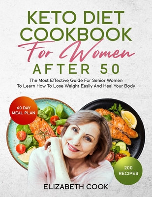 Keto Diet Cookbook for Women After 50: The Most Effective Guide For Senior Women To Learn How To Lose Weight Easily And Heal Your Body - Cook, Elizabeth