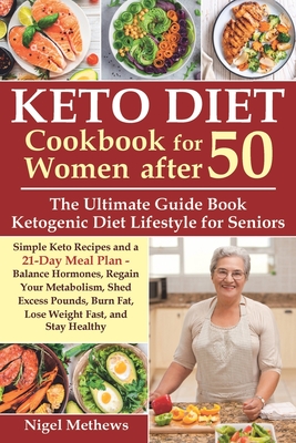 Keto Diet Cookbook for Women after 50: The Ultimate Guide Book Ketogenic Diet Lifestyle for Seniors.Simple Keto Recipes and 21-Day Meal Plan - Balance Hormones, Regain Your Metabolism and Stay Healthy - Methews, Nigel