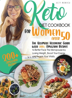 keto Diet CookBook for Women After 50: The Ultimate Ketogenic Guide with 200 Amazing Recipes to Better Face the Menopause by Losing Weight, Boost Your Energy and Regain Your Vitality. - Womack, Kety