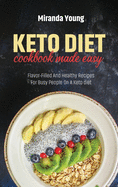 Keto Diet Cookbook Made Easy: Flavor-Filled And Healthy Recipes For Busy People On A Keto diet