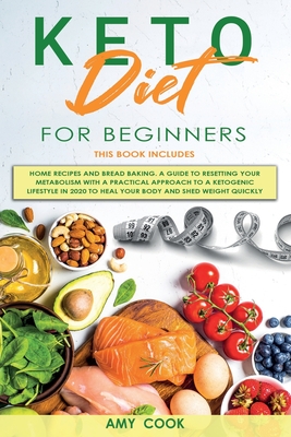 Keto Diet for Beginners: 2 Books in 1: Home Recipes and Bread Baking. A Guide to Resetting Your Metabolism with a Practical Approach to a Ketogenic Lifestyle in 2020 to Heal Your Body and Shed Weight Quickly - Cook, Amy