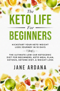 Keto Diet For Beginners: The Keto Life - Kick Start Your Keto Weight Loss Journey In 10 Days: The Ultimate Low Carb Ketogenic Diet For Beginners, Keto Meal Plan, Ketosis, Ketone Diet, & Weight Loss