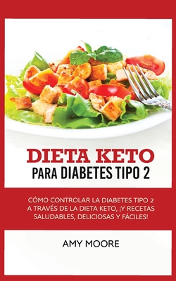 Keto Diet for Type 2 Diabetes: How to Manage Type 2 Diabetes Through the Keto Diet Plus Healthy, Delicious, and Easy Recipes! - Moore, Amy