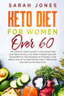 Keto Diet for Women Over 60: The complete guide on how to lose weight and look great as well as 10 years younger. Discover the secrets of the ketogenic diet, enhance your health, and get in shape effortlessly through an exclusive 30-day meal plan