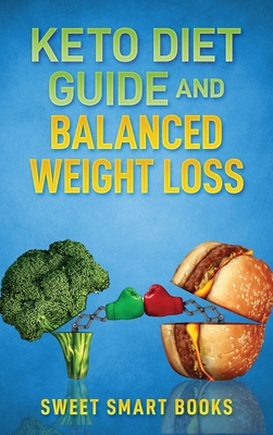 Keto Diet Guide and Balanced Weight Loss: Compare Types of Diet and Pick The Healthiest - Smart Books, Sweet