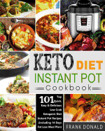 Keto Diet Instant Pot Cookbook: For Rapid Weight Loss and a Better Lifestyle- Top 101 Quick, Easy & Delicious Low Carb Ketogenic Diet Instant Pot Recipes( Including 14 Days Fat Loss Meal Plan)