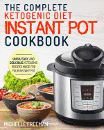 Keto Diet Instant Pot Cookbook: The Complete Ketogenic Diet Instant Pot Cookbook - Quick, Easy, and Delicious Ketogenic Recipes Made for Your Instant Pot