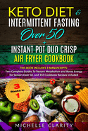 Keto Diet & Intermittent Fasting Over 50 + Instant Pot Duo Crisp Air Fryer Cookbook: This Book Includes 3 Manuscripts: Two Complete Guides To Restart Metabolism and Boost Energy for Seniors Over 50, and 350 Cookbook Recipes Included - 3 Books in 1 -