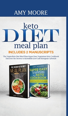 Keto Diet Meal Plan Includes 2 Manuscripts: The Vegan-Keto Diet Meal Plan+Super Easy Vegetarian Keto Cookbook Discover the Secrets to Incredible Low-Carb Ketogenic Lifestyle - Moore, Amy