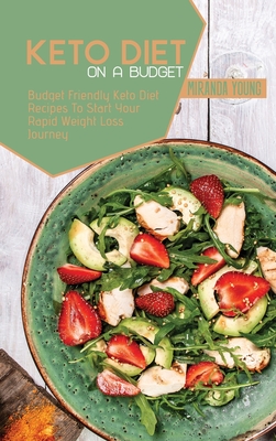 Keto Diet On A Budget: Budget Friendly Keto Diet Recipes To Start Your Rapid Weight Loss Journey - Young, Miranda