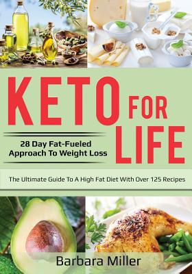 Keto for Life: 28 Day Fat-Fueled Approach to Weight Loss - Miller, Barbara