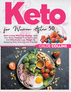 Keto for women after 50: Start Living With True Energy, Heal Your Body, Balance Your Hormones And Effectively Lose Weight By Applying Keto Science Into Practise