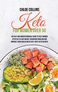 Keto for Women Over 50: An Easy and Understandable Guide To Help Women After 50 To Lose Weight, Regain Metabolism And Improve Their Health With Easy, Tasty Keto Recipes