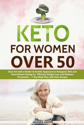 Keto for Women Over 50: Burn Fat with a Kinder & Gentler Approach to Ketogenic Diet and Easy Exercises for Effective Weight Loss and Diabetes Prevention + 7-Day Meal Plan and Keto low-carb Recipes - Harper, Amanda