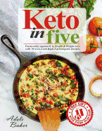 Keto in Five: Trustworthy Approach to Health & Weight Loss, with 70+ Low-Carb High-Fat Ketogenic Recipes. (Keto in 5, 5 Ingredient Keto, 5 Ingredient Ketogenic Cookbook)