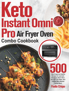 Keto Instant Omni Pro Air Fryer Oven Combo Cookbook: 500-Day Crispy and Healthy Recipes for Low-Carb Ketogenic Diet to Burn Fat Fast Fry, Bake, Grill & Roast Most Wanted Family Meals