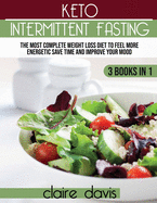 Keto Intermittent Fasting: The Most Complete Weight Loss Diet to Feel more Energetic, Save Time and Improve Your Mood
