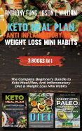 Keto Meal Plan + Anti Inflammatory Diet + Weight Loss Mini Habits: 3 Books in 1: The Complete Beginner's Bundle to Keto Meal Plan, Anti Inflammatory Diet & Weight Loss Mini Habits