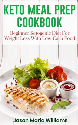 Keto Meal Prep Cookbook: Beginners Ketogenic Diet for Weight Loss with Low-Carb Food - Williams, Jason Maria