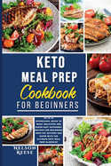 Keto Meal Prep Cookbook for Beginners: Up To 35 Effortless, Quick to Make, Delicious and Super Easy Ketogenic Recipes for Beginners - Shed Fat Quicker and Safer with the Ultimate Keto Meal Prep Blueprint