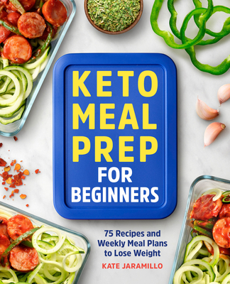 Keto Meal Prep for Beginners: 75 Recipes and Weekly Meal Plans to Lose Weight - Jaramillo, Kate