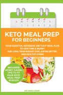 Keto Meal Prep for Beginners: Your Essential Ketogenic Diet Easy Meal Plan to Save Time & Money for Long-Term Weight Loss, Eating Better and Healthy Living (Plus: Easy Meal Prep Ideas on a Budget)