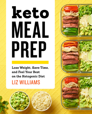 Keto Meal Prep: Lose Weight, Save Time, and Feel Your Best on the Ketogenic Diet - Williams, Liz