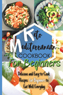 Keto Mediterranean Diet Cookbook For Beginners: Delicious and Easy-to-Cook Recipes for Beginners to Eat Well Everyday