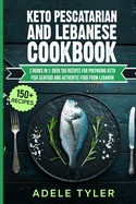 Keto Pescatarian And Lebanese Cookbook: 2 Books In 1: Over 150 Recipes For Preparing Keto Fish Seafood And Authentic Food From Lebanon