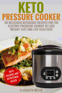 Keto Pressure Cooker: 101 Delicious Ketogenic Recipes For The Electric Pressure Cooker To Lose Weight Fast And Live Healthier